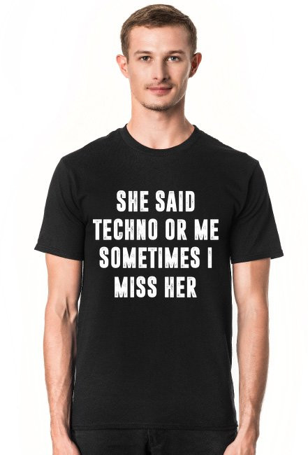 T-shirt - She Said Techno Or Me Sometimes I Miss Her
