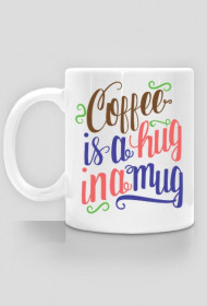 Coffee is a Hug in a Mug