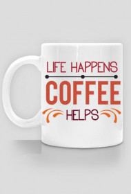 Life Happens Coffee Helps