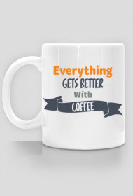 Everything Gets Better With Coffee