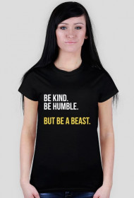 Be Kind. Be Humble. But Be A Beast.