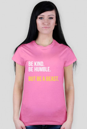 Be Kind. Be Humble. But Be A Beast.