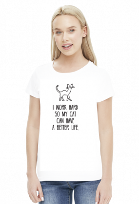 I Work Hard So My Cat Can Have A Better Life