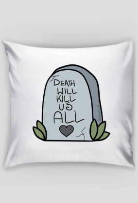 Death will kill us all