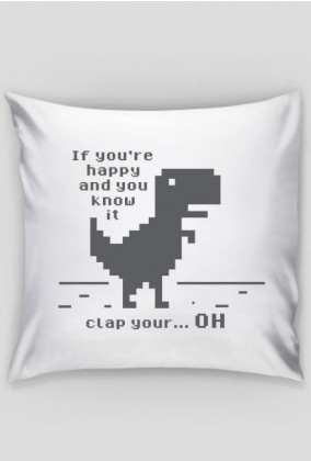 Poduszka, tani prezent dla programisty, informatyka, nerda, geeka, na urodziny, na mikołajki, pod choinkę - Chrome Dinosaur, T-Rex (If you're happy and you know it, clap your hands)