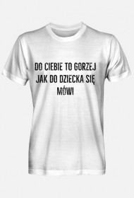 Do Ciebie to gorzej jak do dziecka się mówi