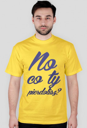 No co Ty pierdo*isz? [T-shirt unisex]