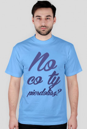No co Ty pierdo*isz? [T-shirt unisex]