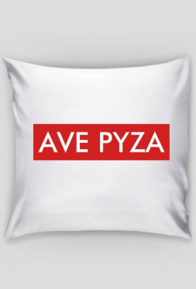 AVE PYZA NA PODUSZKE