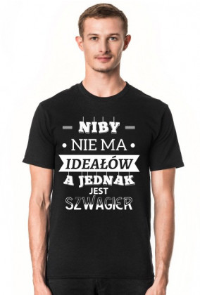 Koszulka "Niby nie ma ideałów, a jednak jest SZWAGIER"