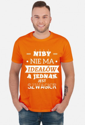 Koszulka "Niby nie ma ideałów, a jednak jest SZWAGIER"