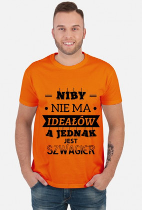 Koszulka "Niby nie ma ideałów, a jednak jest SZWAGIER"