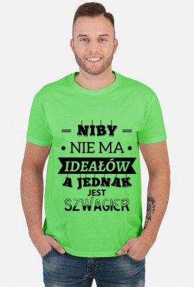 Koszulka "Niby nie ma ideałów, a jednak jest SZWAGIER"