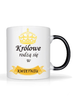 magiczny kubek - królowe rodzą się w  kwietniu