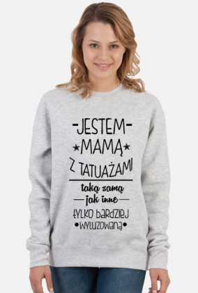 Bluza "Jestem mamą z tatuażami, taką samą jak inne, tylko bardziej wyluzowaną"