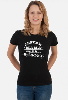 Koszulka "Jestem mamą, mam Ci to przeliterować? - BOGINI"