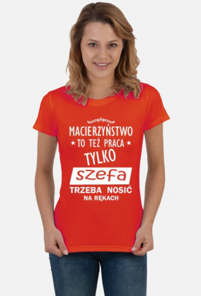 Koszulka "Macierzyństwo, to też praca, tylko szefa trzeba nosić na rękach"