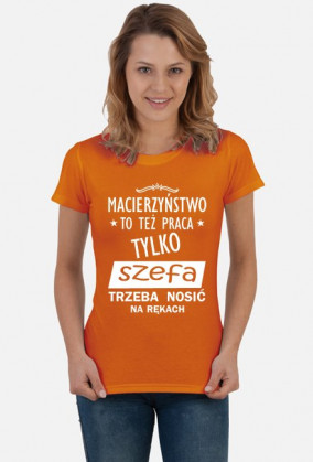 Koszulka "Macierzyństwo, to też praca, tylko szefa trzeba nosić na rękach"