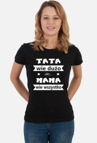 Koszulka "TATA wie dużo, ale MAMA wie wszystko