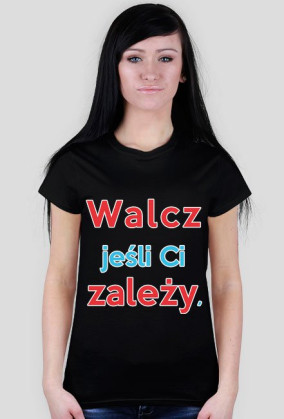 Walcz jeśli Ci zależy - Koszulka Damska [wszystkie kolory]