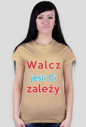 Walcz jeśli Ci zależy - Koszulka Damska [wszystkie kolory]