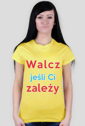 Walcz jeśli Ci zależy - Koszulka Damska [wszystkie kolory]