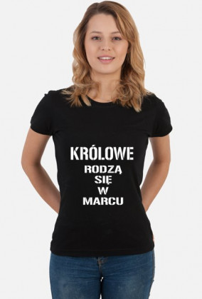 KOSZULKA KRÓLOWE RODZĄ SIĘ W MARCU DAMSKA