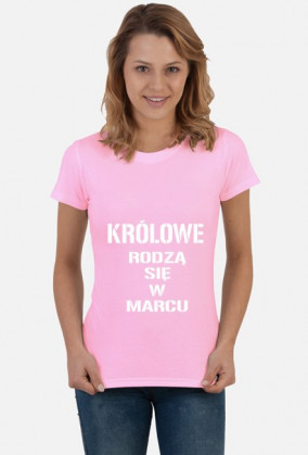 KOSZULKA KRÓLOWE RODZĄ SIĘ W MARCU DAMSKA