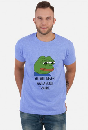 T-shirt, koszulka dobra na interesujący i użyteczny prezent na osiemnastkę dla chłopaka, dziewczyny - Pepe meme, mem - You will never have a good t-shirt