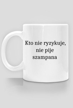 Kubek "kto nie ryzykuje, nie pije szampana"