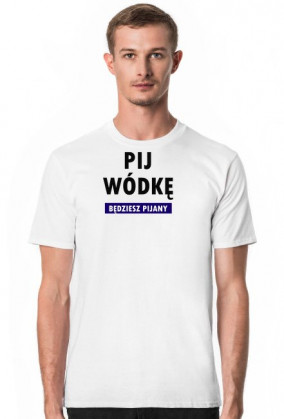 Pij wódkę, będziesz pijany