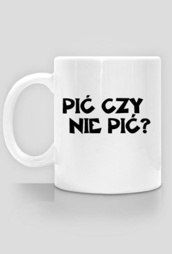 PIĆ CZY NIE PIĆ?