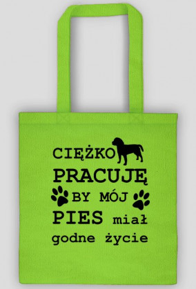 CIĘŻKO PRACUJĘ BY MÓJ PIES miał godne życie