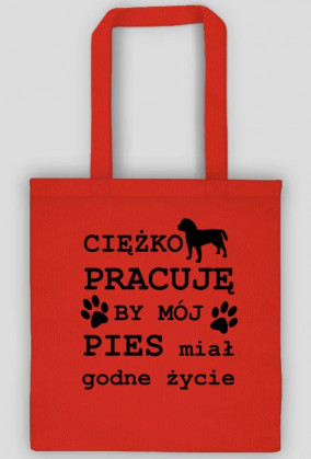 CIĘŻKO PRACUJĘ BY MÓJ PIES miał godne życie