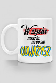 W życiu masz to, na co się odważysz