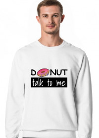 Donut talk to me WHITE sweatshirt