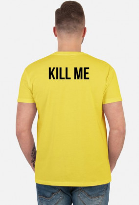 Kill me