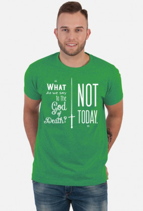 What do we say to the God of Death? Not today.