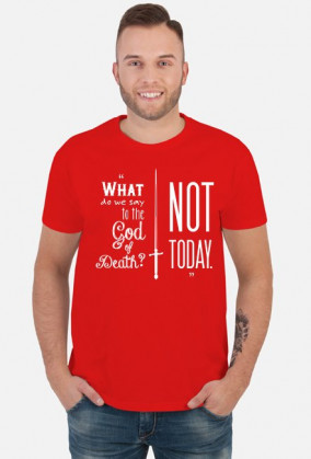 What do we say to the God of Death? Not today.