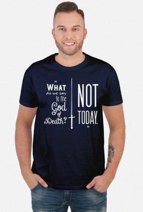 What do we say to the God of Death? Not today.