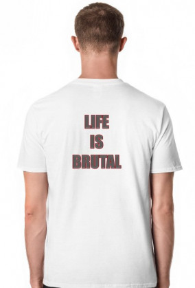 LIFE IS BRUTAL