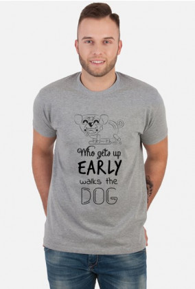 Who gets up early walks the dog - black text - t-shirt
