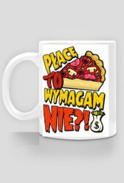 Kubek "PŁACĘ TO WYMAGAM NIE?!"