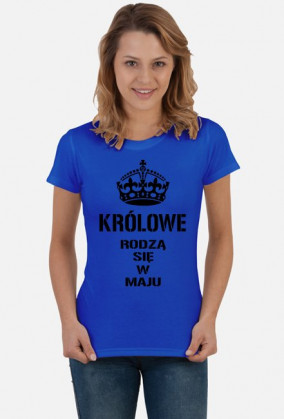 KOSZULKA KRÓLOWE RODZĄ SIĘ W MAJU DAMSKA KOLOR