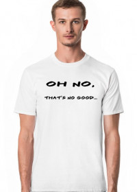 T-shirt "Oh no, that's no good"