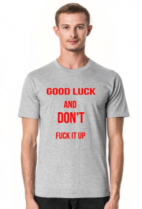 T-shirt "Good luck and don't fuck it up"