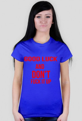 T-shirt "Good luck and don't fuck it up"