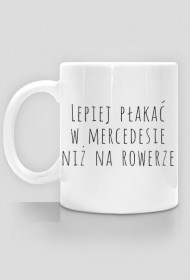 Lepiej płakać w mercedesie niż na rowerze