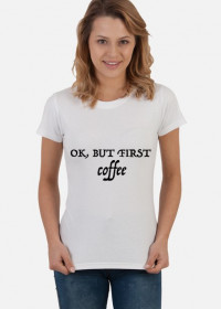 Koszulka damska ok, but first coffee