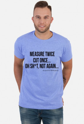 Koszulka Measure Twice, Cut Once, OH SH*T